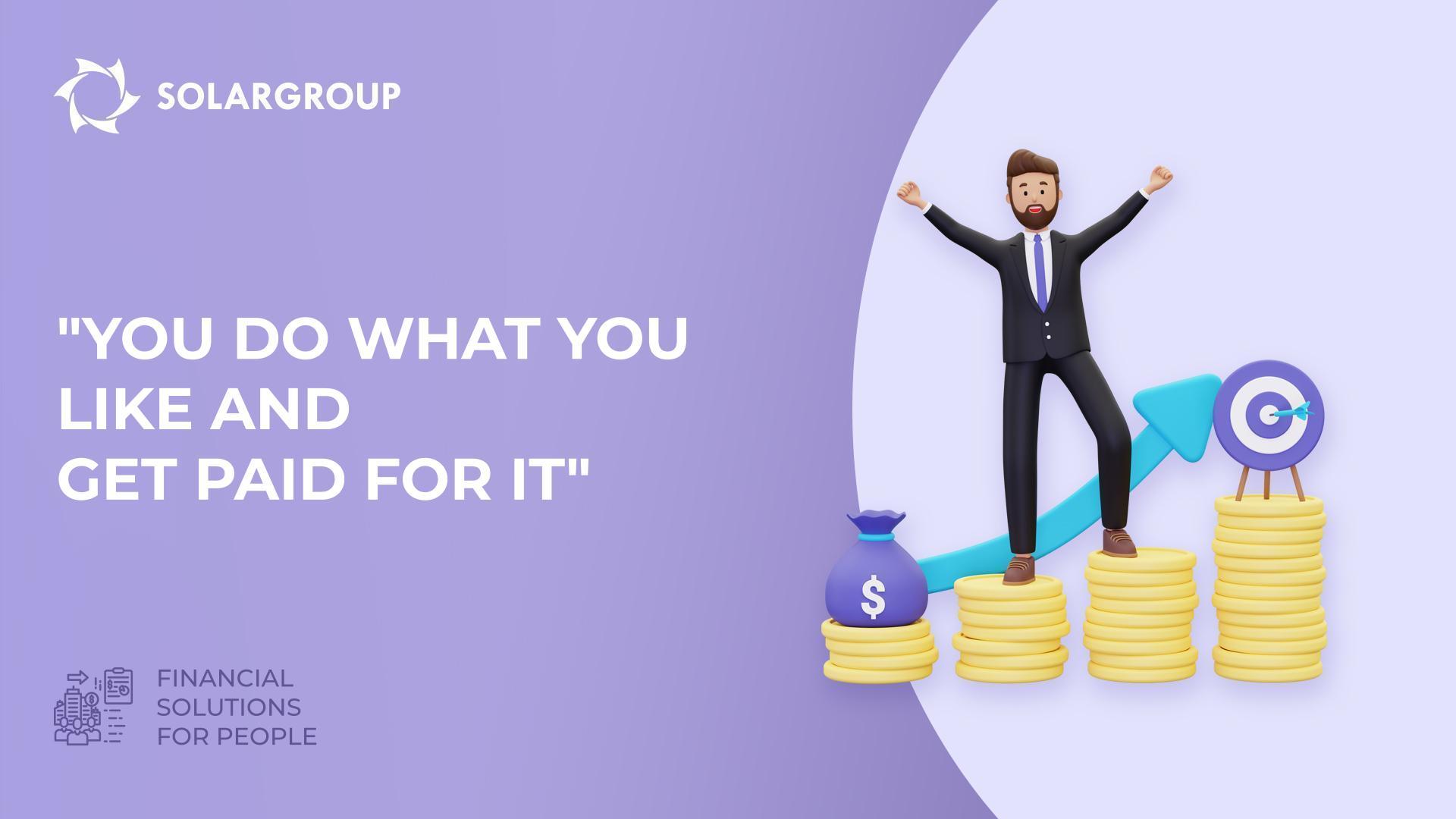 "You do what you like and get paid for it" | Financial solutions for people