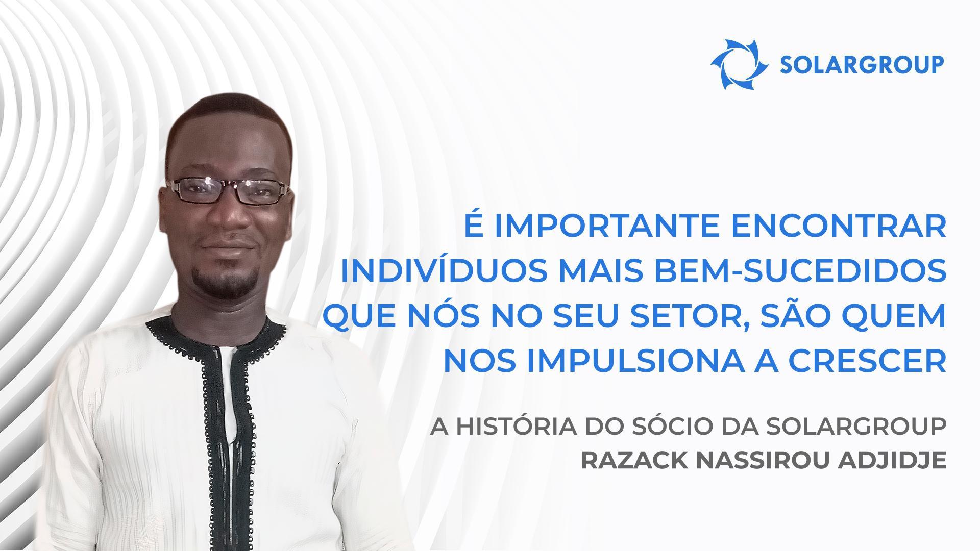 As empresas bem-sucedidas existem à conta de pessoas bem-sucedidas | A história do sócio da SOLARGROUP Razack Nassirou Adjidje
