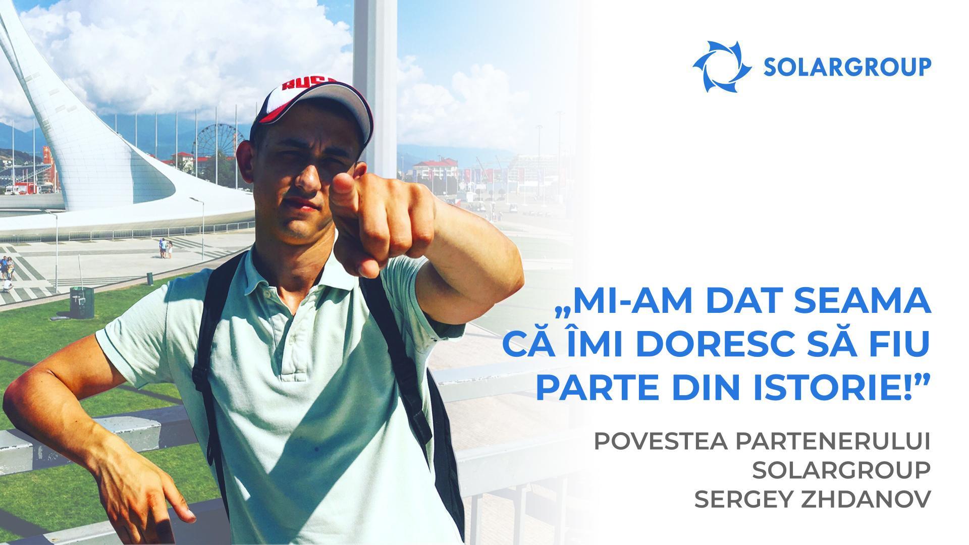 Sunt gata să merg până la capăt cu această companie! | Povestea partenerului SOLARGROUP, Sergey Zhdanov