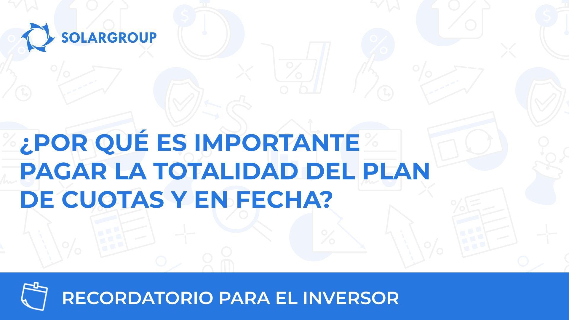 ¿Por qué es importante pagar totalmente el plan de cuotas y en fecha? | Recordatorio para el inversor