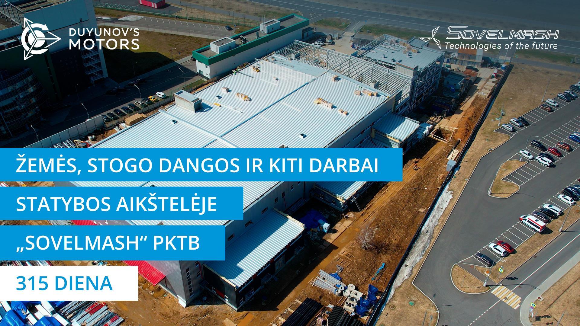 Žemės, stogo dangos ir kiti darbai „Sovelmash“ PKTB statybos aikštelėje | 315 diena