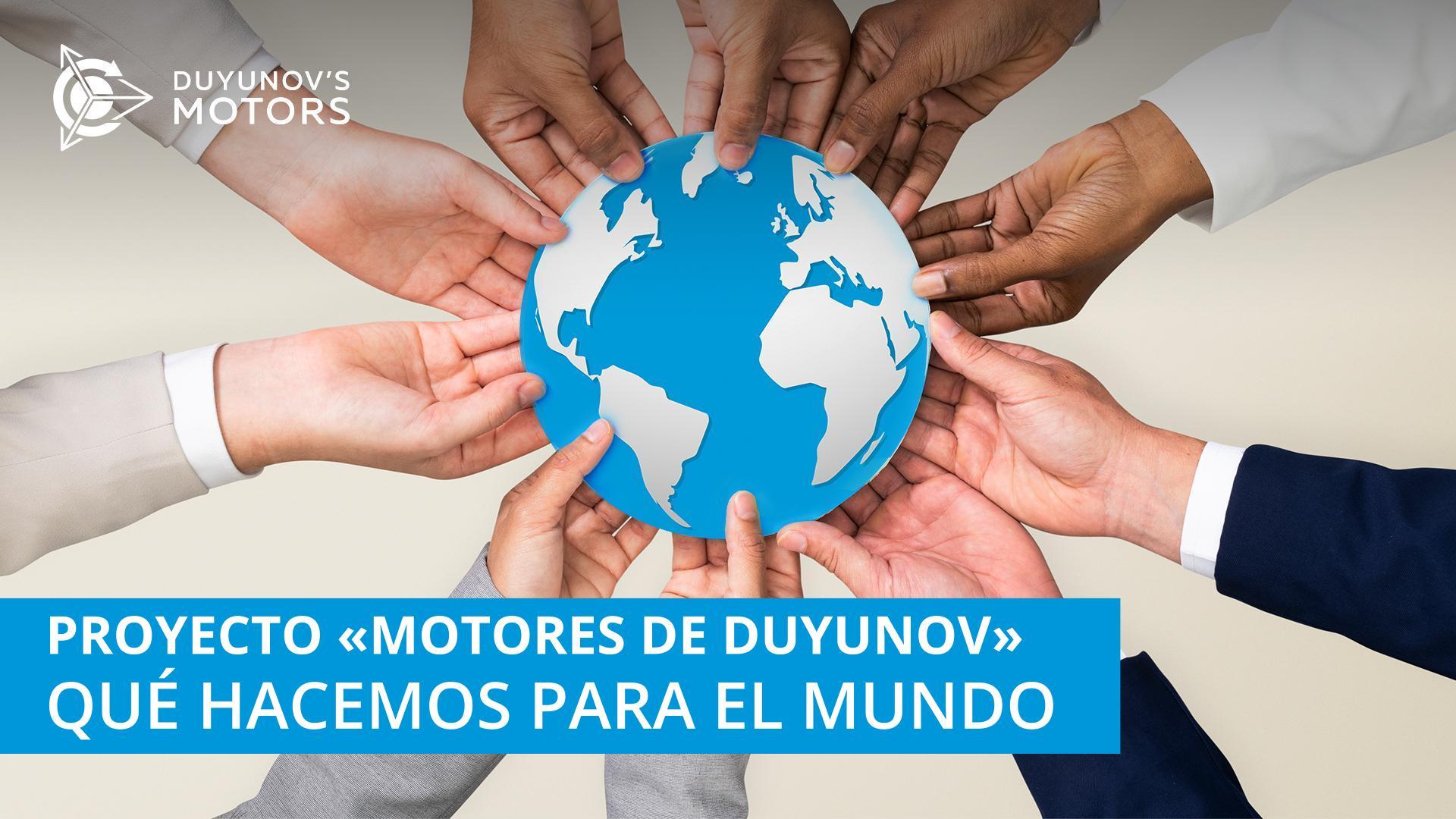 Proyecto "Motores de Duyunov": qué hacemos para el mundo