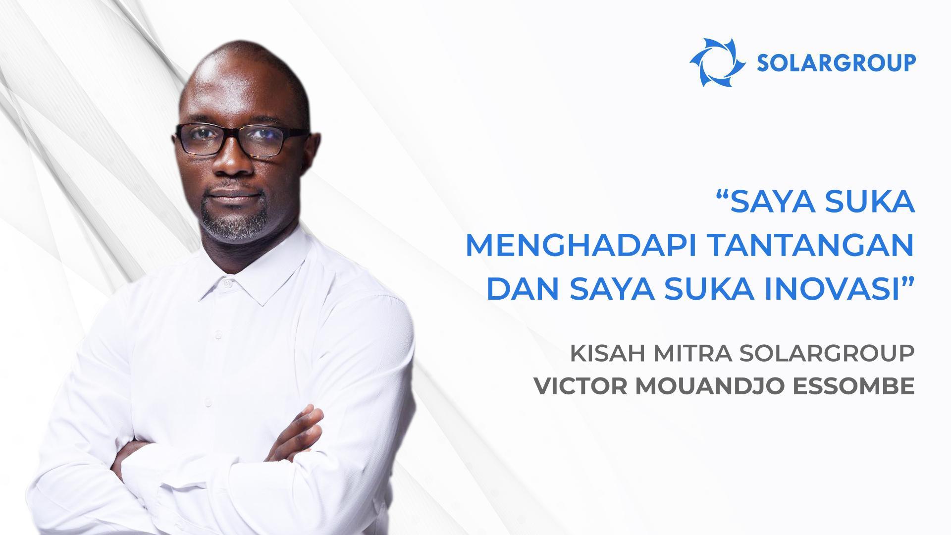 Tim saya dan saya punya rencana besar! Kisah mitra SOLARGROUP Victor Mouandjo Essombe