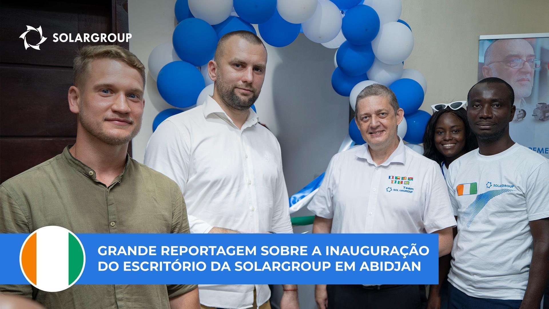 "O nosso sonho concretizou-se" - os sócios da SOLARGROUP trocam impressões sobre a inauguração de um escritório na Costa do Marfim