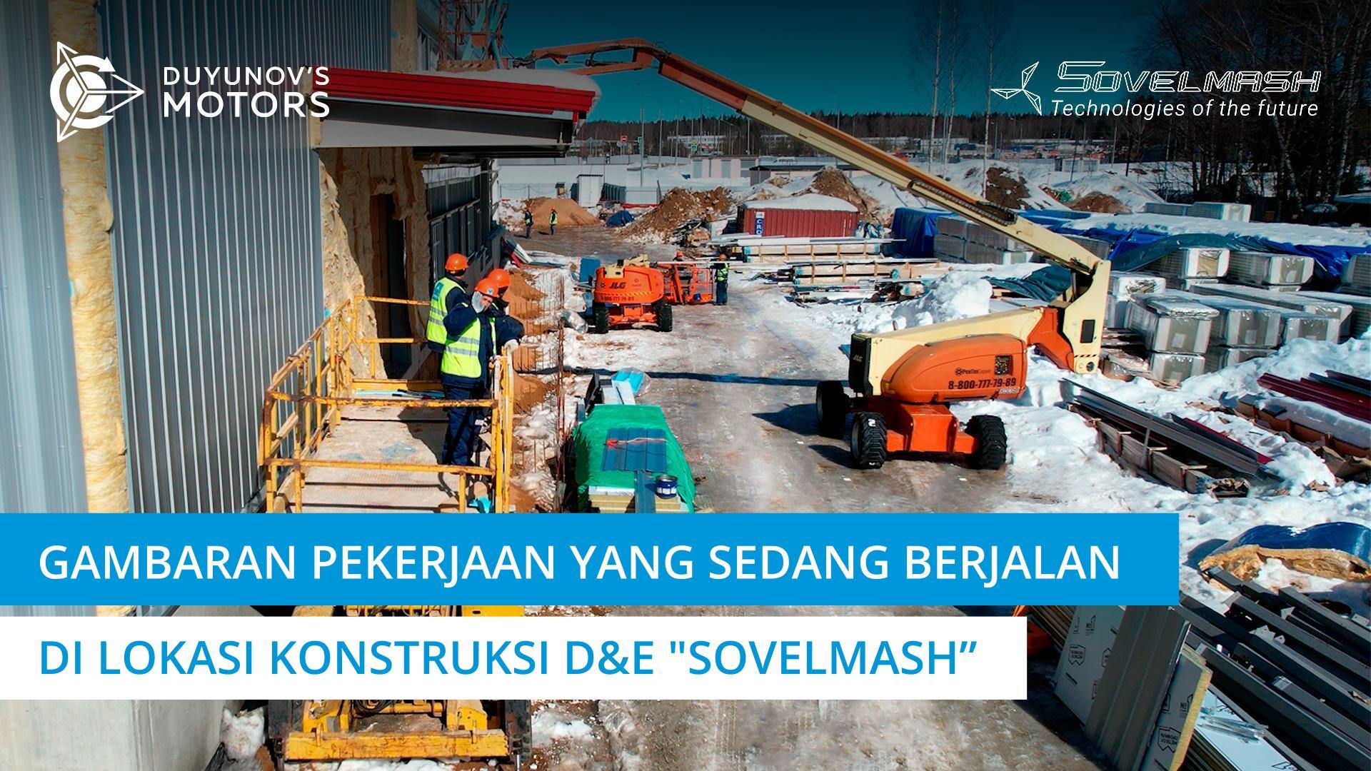 Gambaran pekerjaan yang sedang berjalan di lokasi konstruksi D&E "Sovelmash"