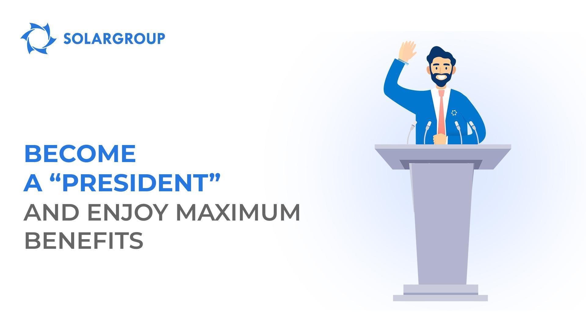 Become a "President" and enjoy maximum benefits