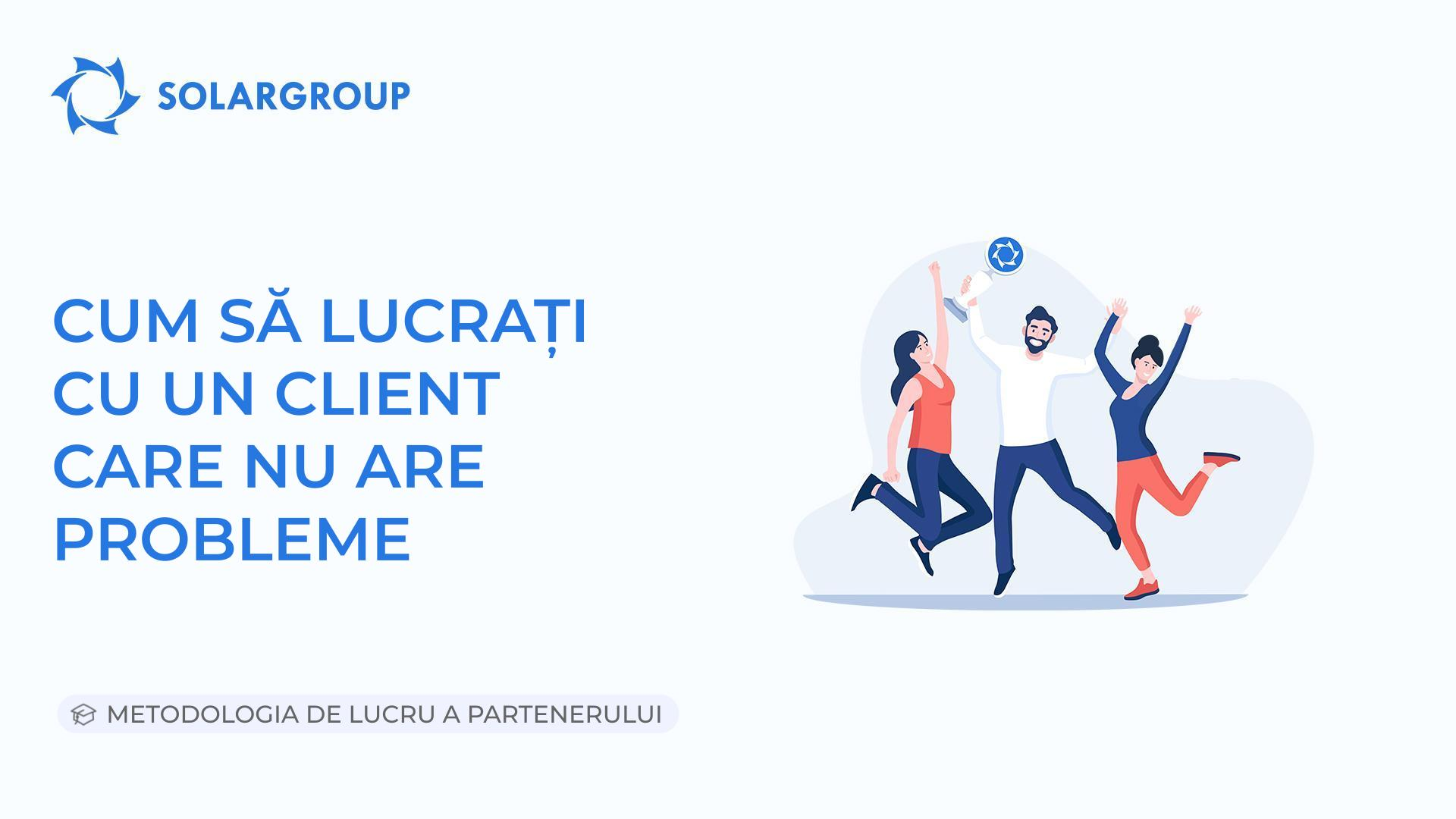 Cum să lucrați cu un client care nu are probleme | Metodologia de lucru a partenerului