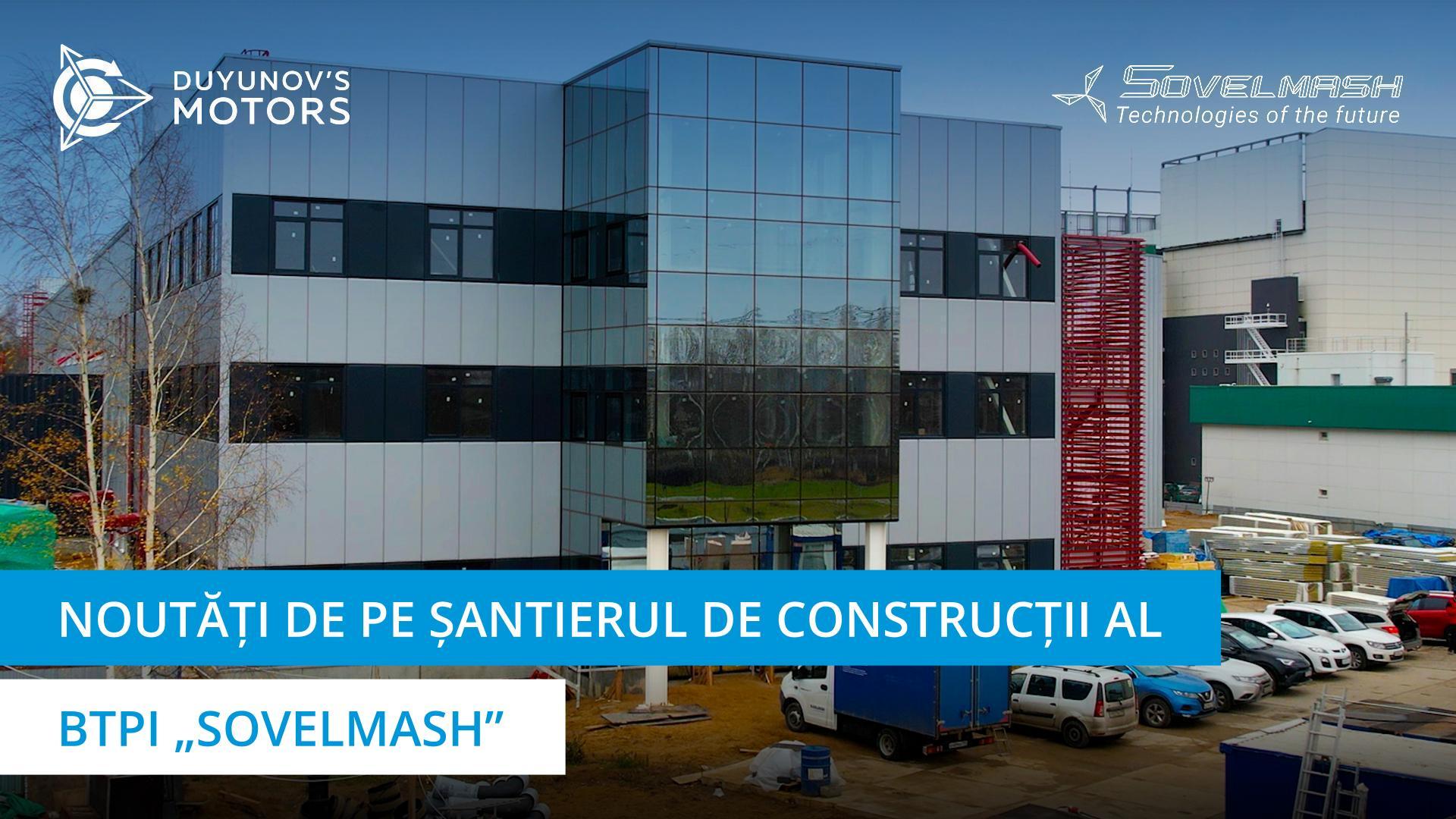 Noutăți de pe șantierul de construcții al BTPI „Sovelmash”