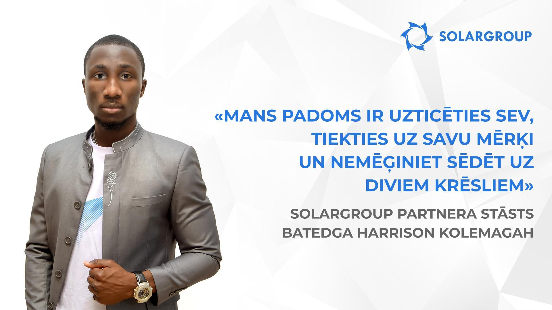 Uzticoties man, cilvēki uzticas projektam | SOLARGROUP partnera stāsts Batedga Harrison Kolemagah