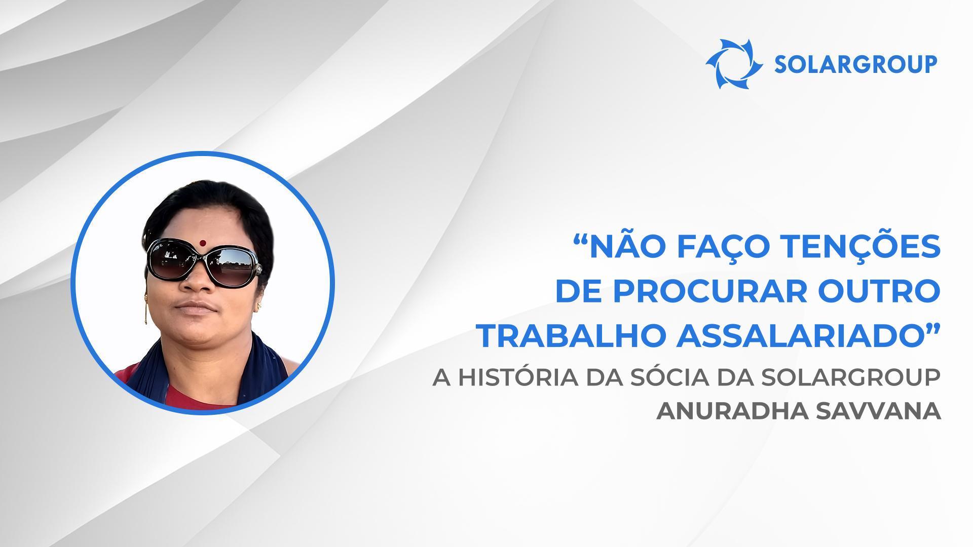 A SOLARGROUP consegue garantir um rendimento para todos | A história da sócia da SOLARGROUP Anuradha Savvana, Índia