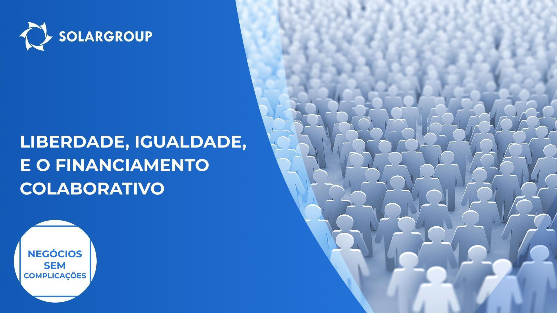 Liberdade, igualdade e financiamento colaborativo | Negócios sem complicações