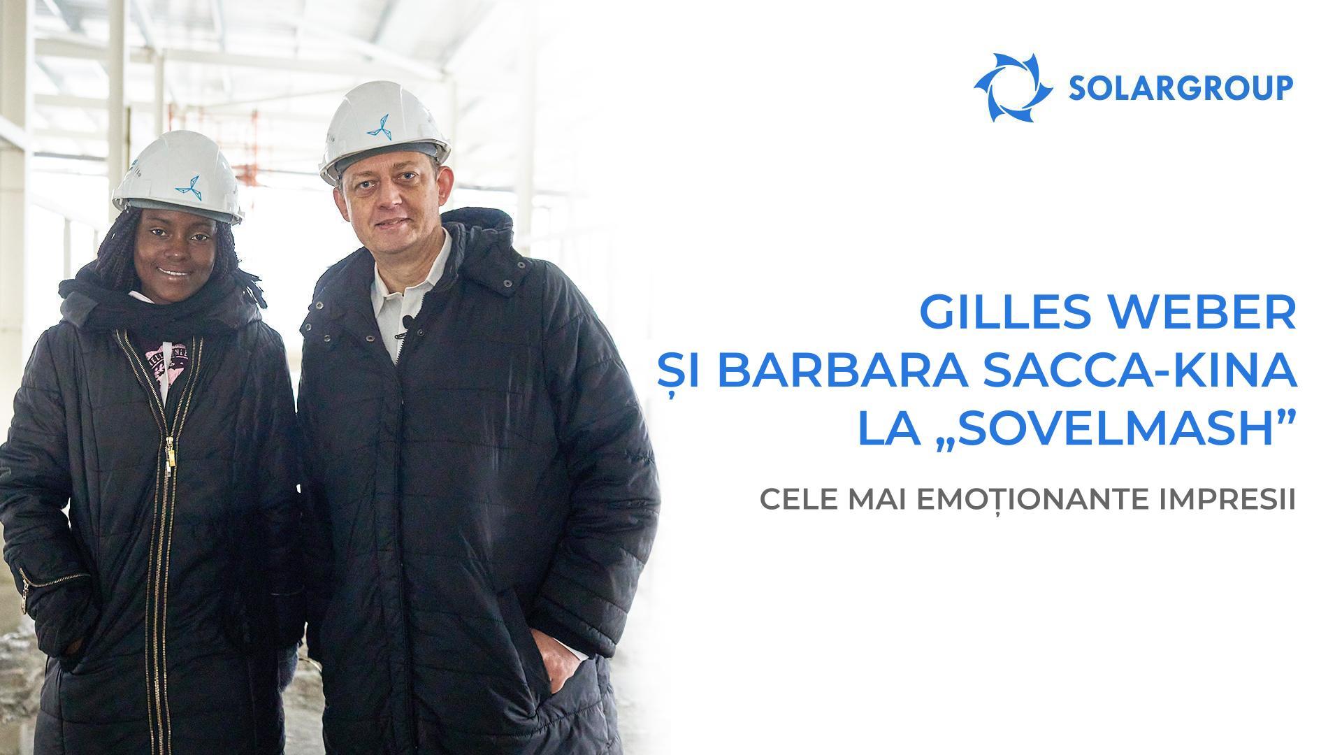 Gilles Weber și Barbara Sacca-Kina: mai multe detalii despre vizita la „Sovelmash” și întâlnirea cu top managerii SOLARGROUP
