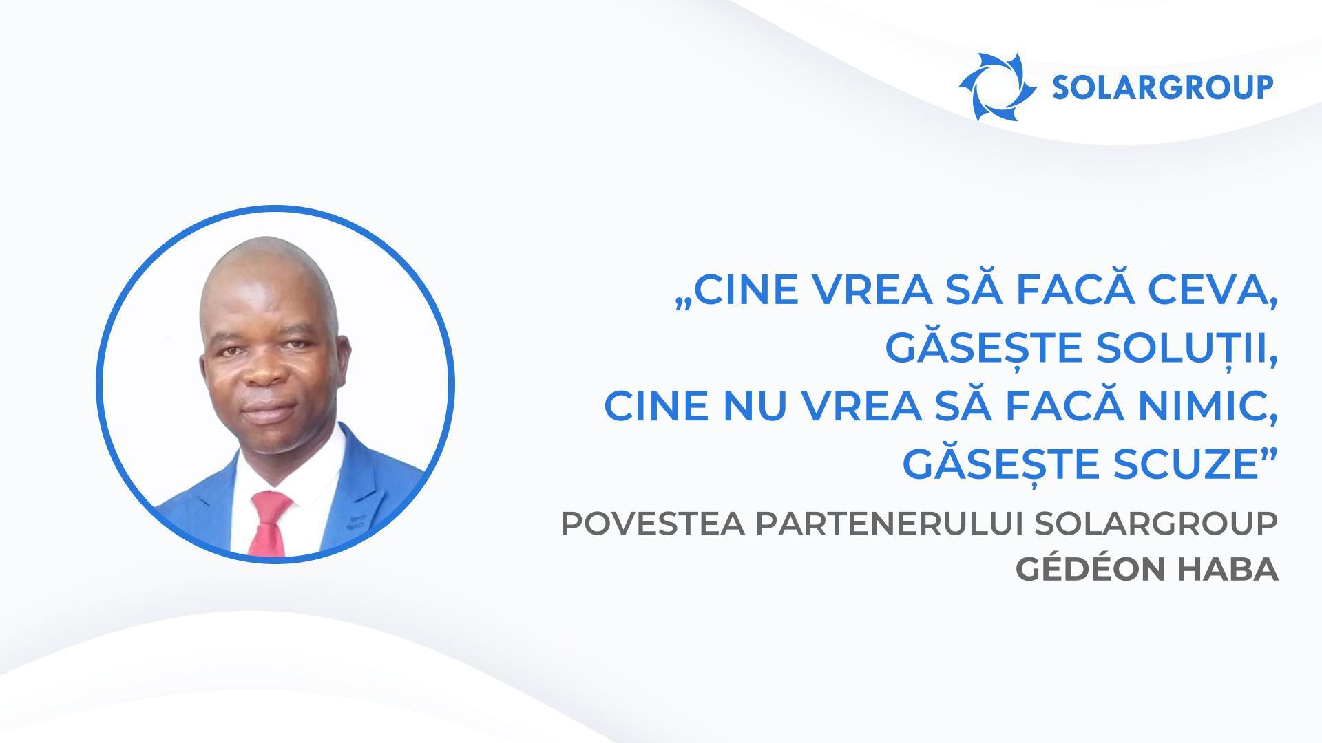 Toți cei care m-au ascultat, astăzi sunt pe calea spre succes | Povestea partenerului SOLARGROUP Gédéon Haba