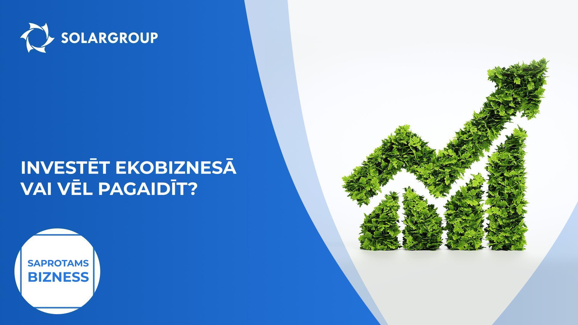 Investēt ekobiznesā vai vēl pagaidīt? | Saprotams bizness