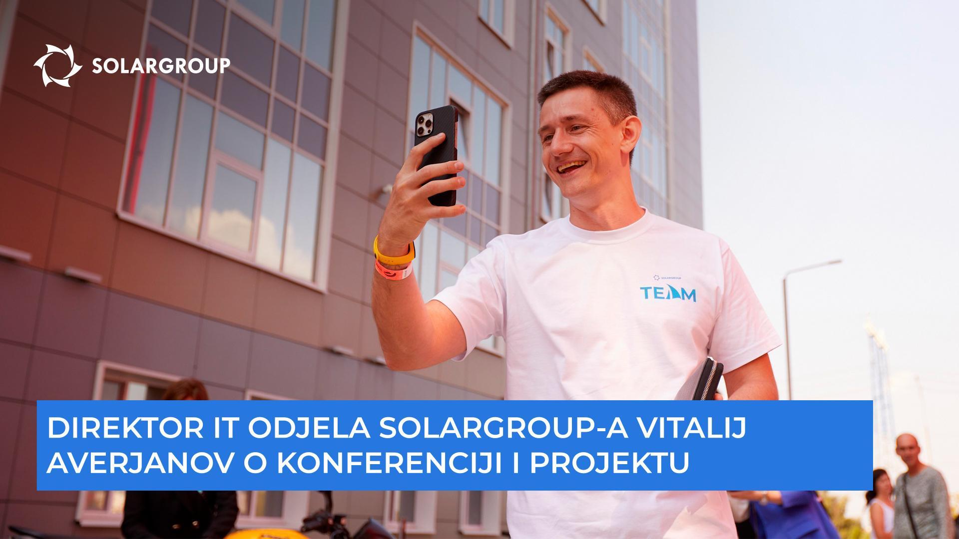"Zajedno gradimo nešto napredno" - direktor IT odjela SOLARGROUP-a Vitalij Averjanov o konferenciji i projektu