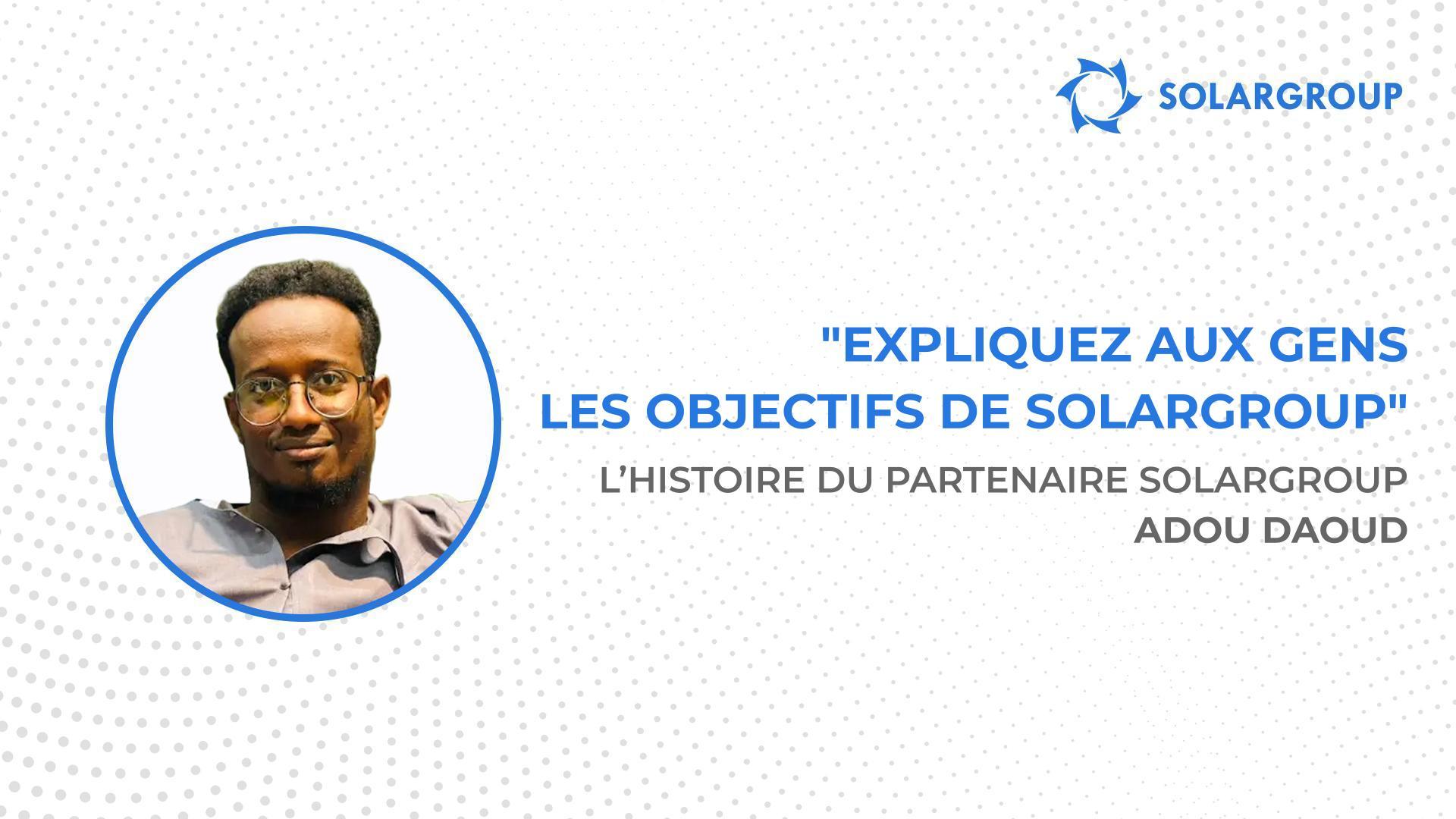 Je suis prêt à investir dans tous les projets que l'entreprise nous proposerait ! | L’histoire du partenaire SOLARGROUP Adou DAOUD