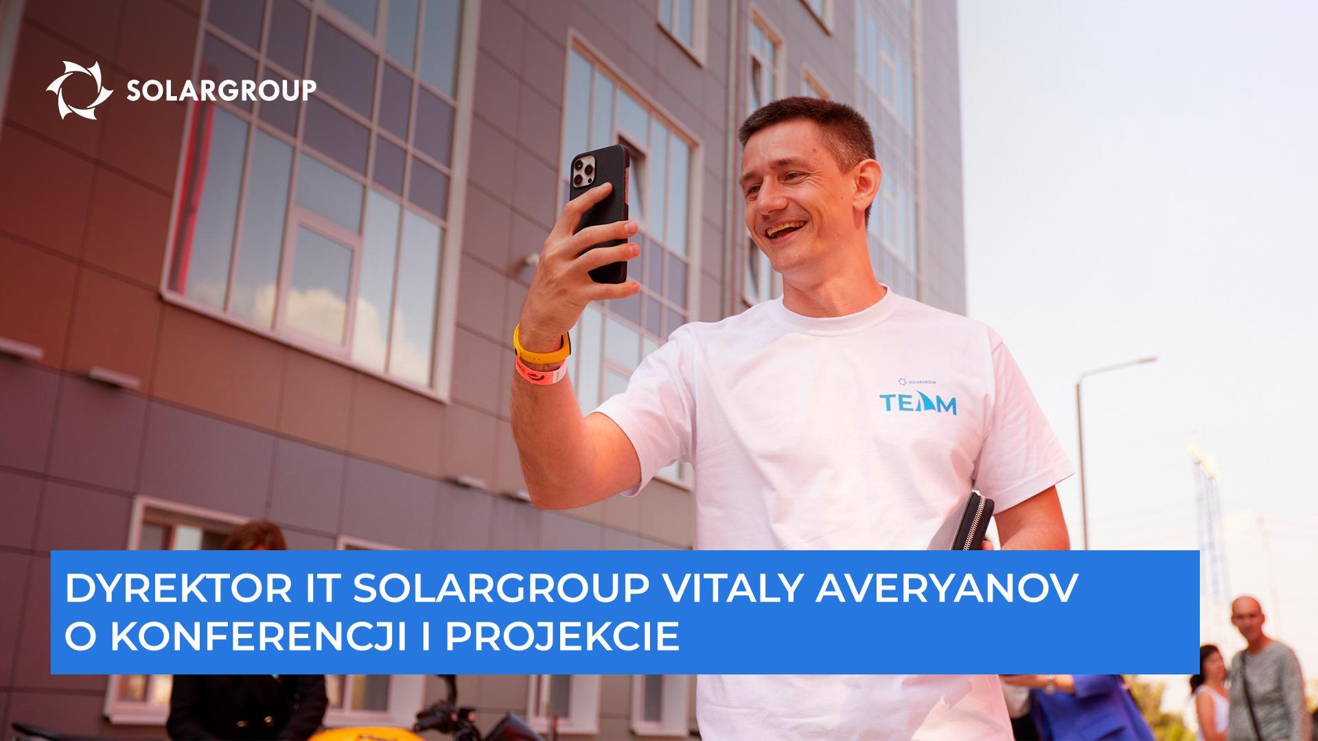 "Wspólnie budujemy coś progresywnego" - Vitaly Averyanov, Dyrektor IT SOLARGROUP, o konferencji i projekcie