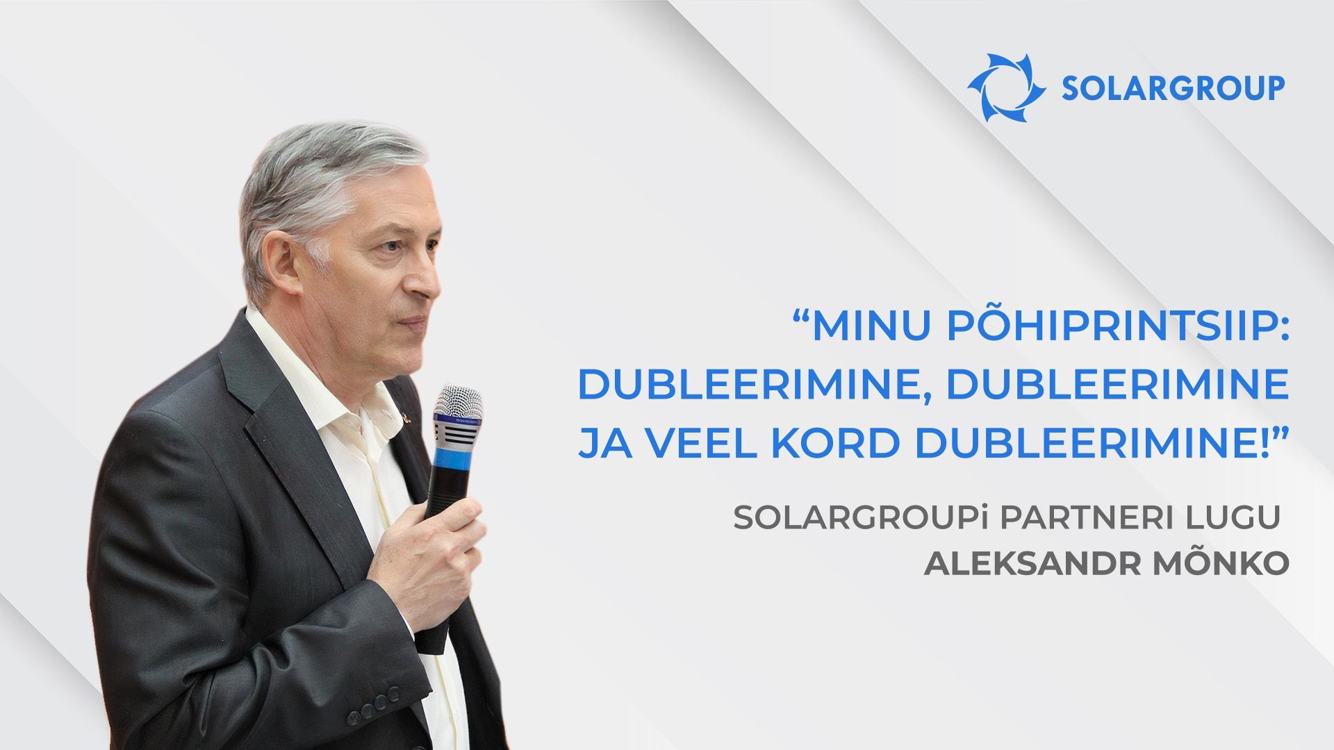 Ma olen õnnelik, et ei läinud mööda sellistest inimestest ja projektist | SOLARGROUPi partneri Aleksandr Mõnko lugu