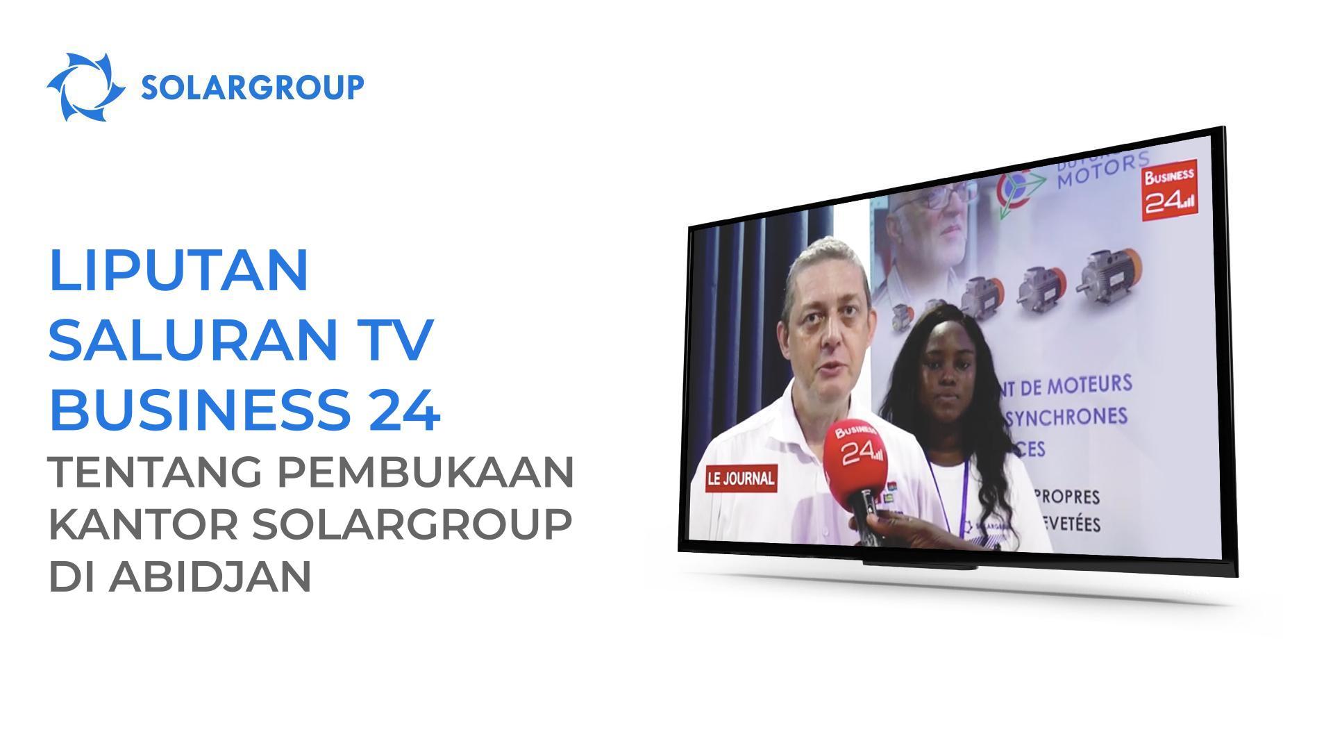 Saluran TV Business 24 melaporkan tentang pembukaan kantor SOLARGROUP di Abidjan