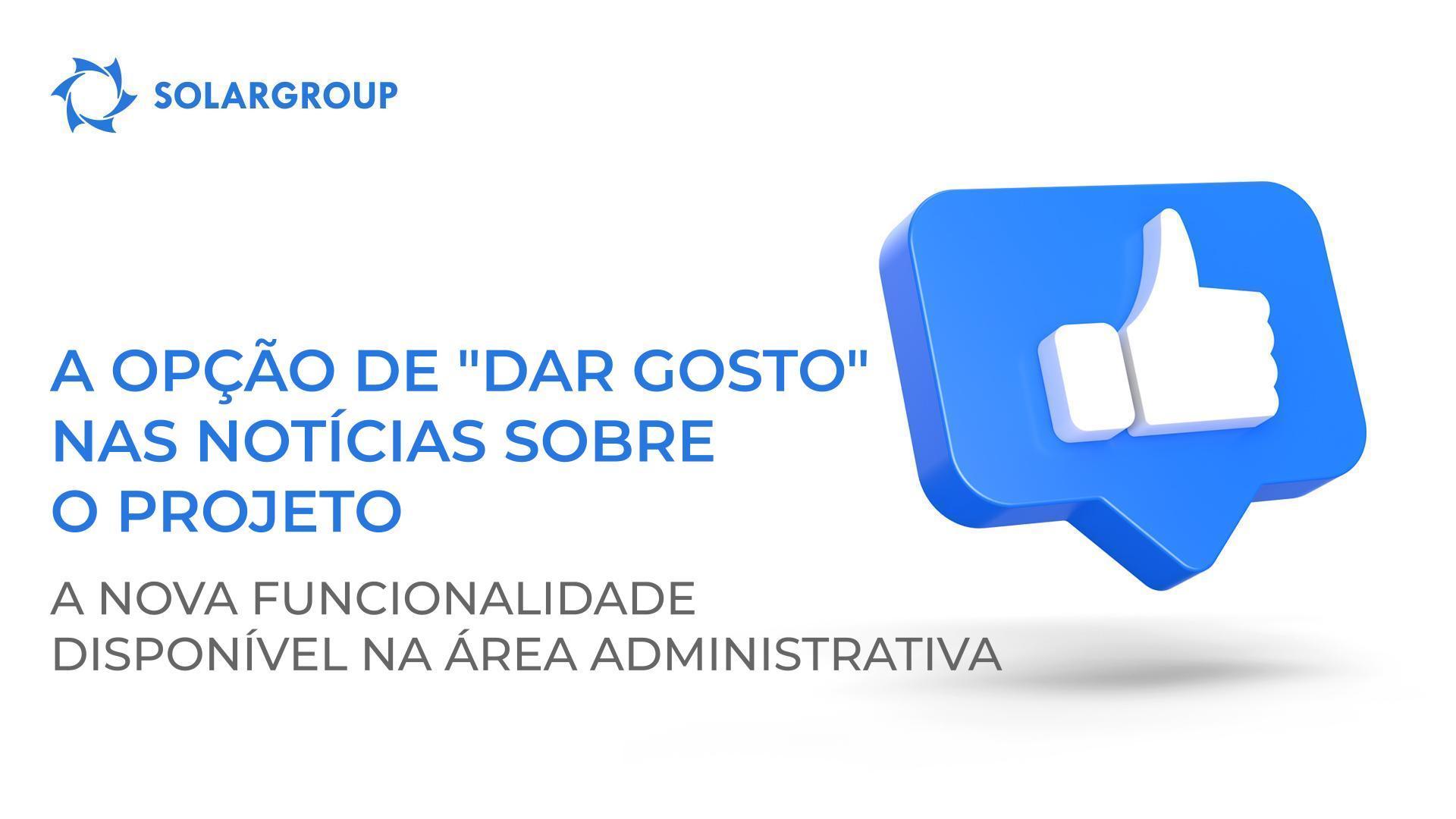 A opção de "Dar Gosto" nas notícias sobre o projeto: a nova funcionalidade disponível na área administrativa