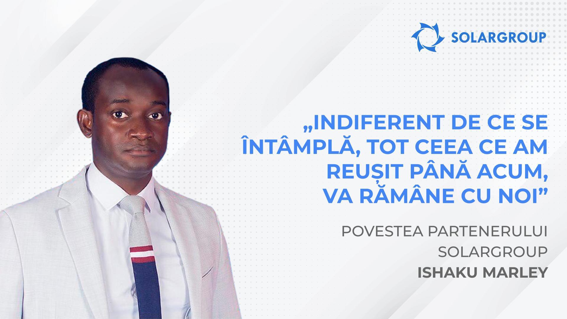 Indiferent de ce se întâmplă, tot ceea ce am reușit până acum va rămâne cu noi | Povestea partenerului Ishaku Marley