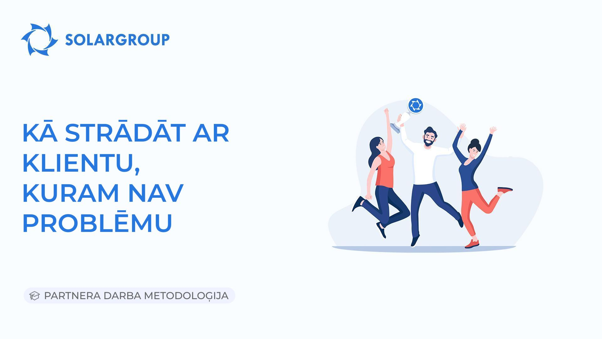 Kā strādāt ar klientu, kuram nav problēmu | Partnera darba metodoloģija