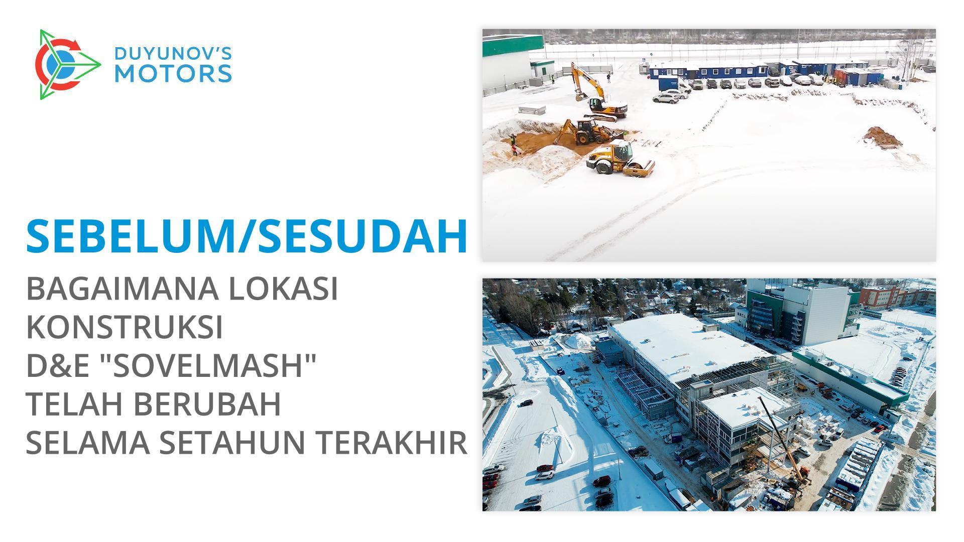 Sebelum/Sesudah: bagaimana lokasi konstruksi D&E "Sovelmash" telah berubah selama setahun terakhir