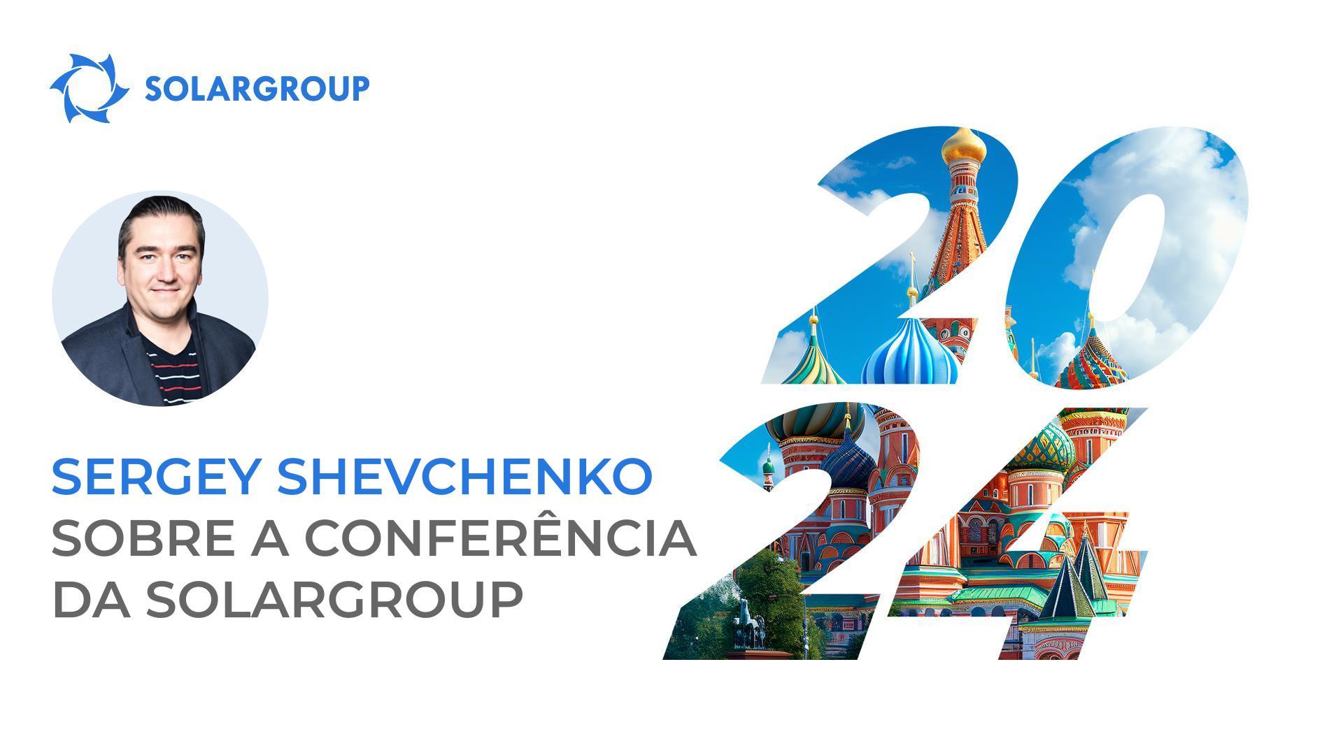 Sergey Shevchenko convida-o cordialmente a estar presente na Conferência Internacional da SOLARGROUP em Moscovo.