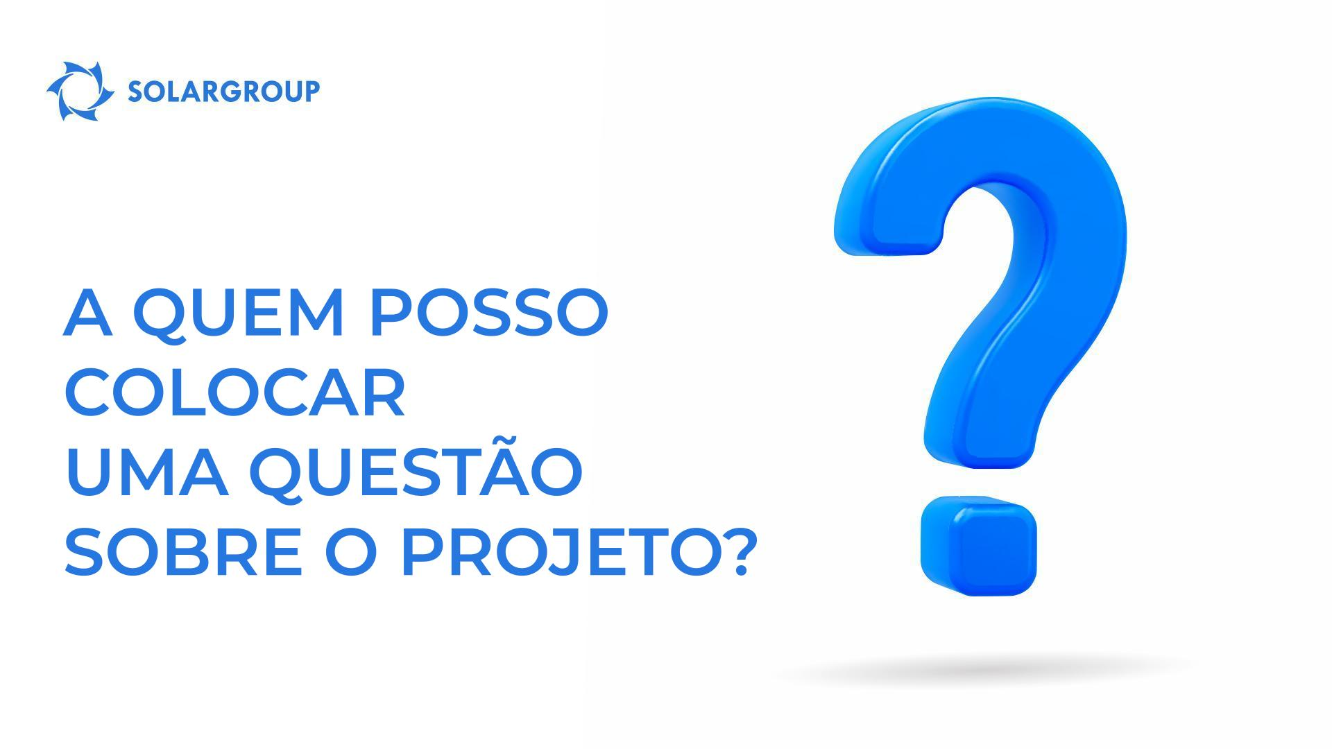 A quem posso colocar uma questão sobre o projeto?