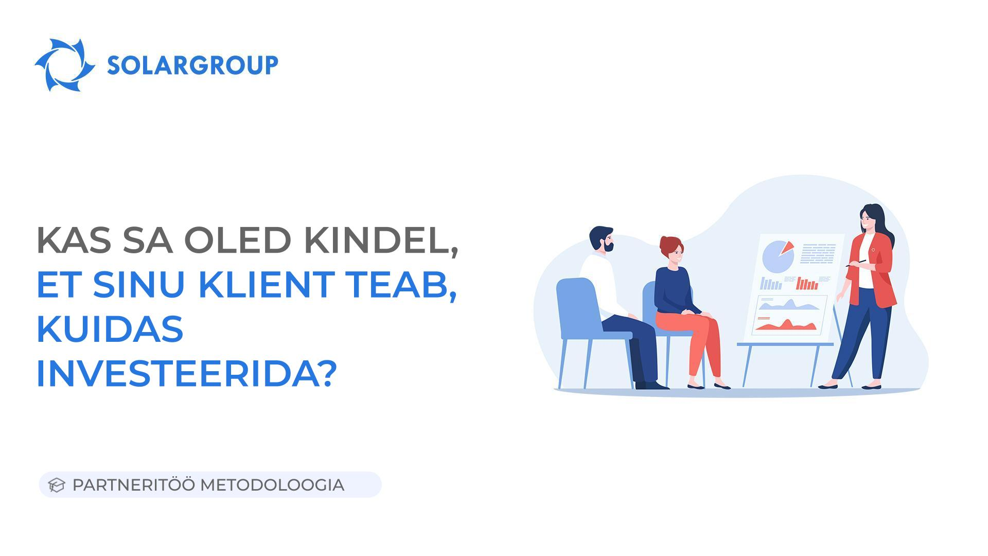 Kas sa oled kindel, et sinu klient teab, kuidas investeerida? | Partneritöö metodoloogia