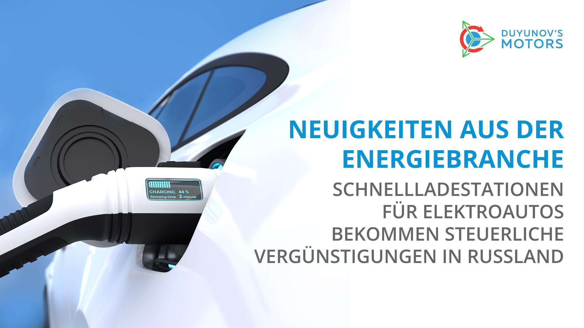 Neuigkeiten aus der Energiebranche: Schnellladestationen für Elektroautos bekommen steuerliche Vergünstigungen in Russland