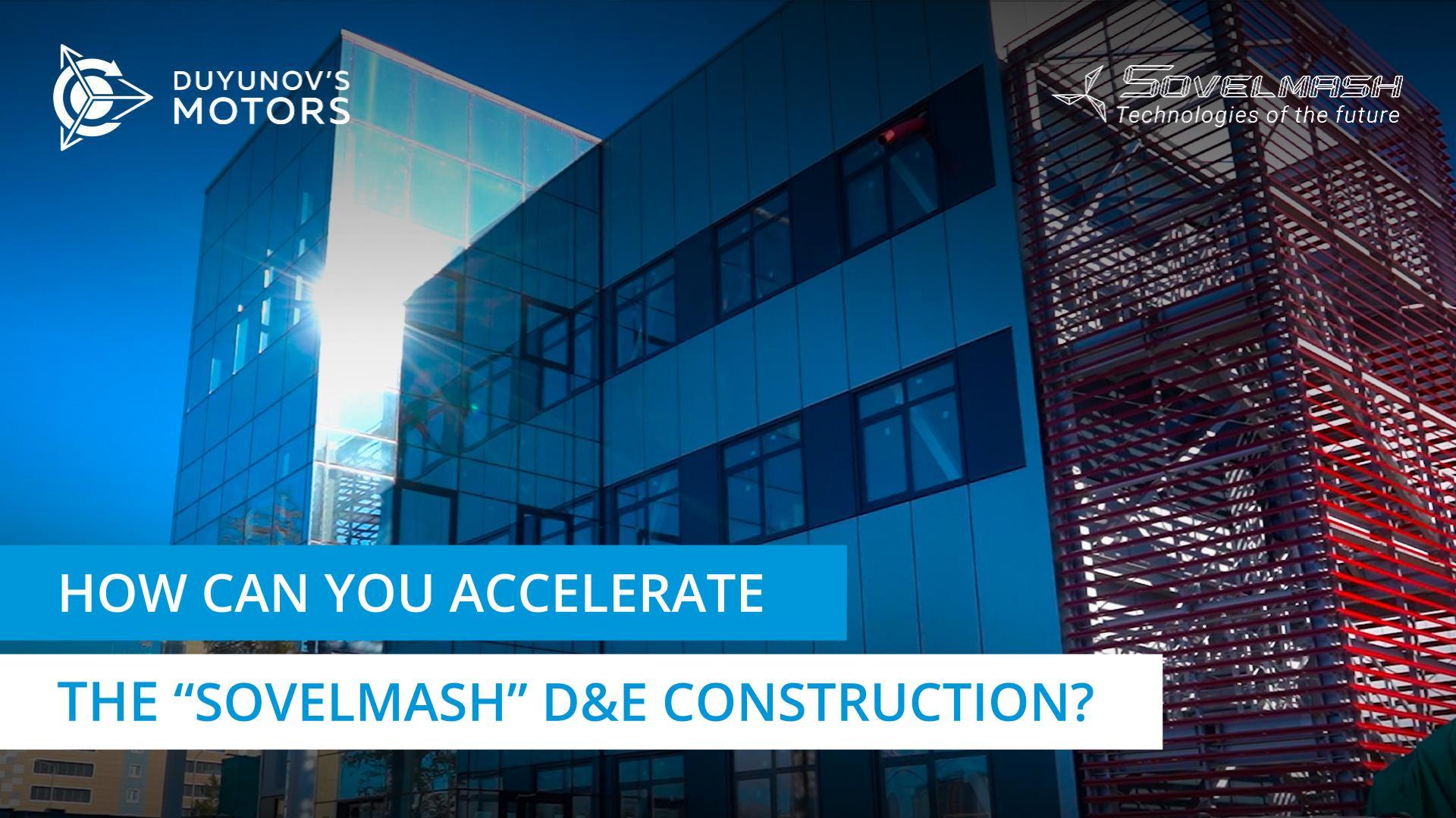 How can you accelerate the "Sovelmash" D&E construction?