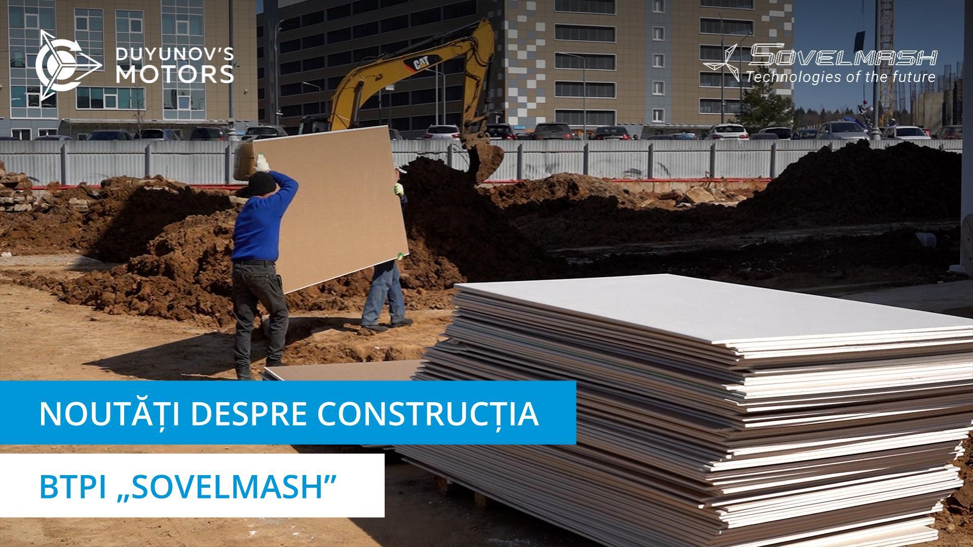 Reportaj video de pe șantierul de construcții al BTPI „Sovelmash”