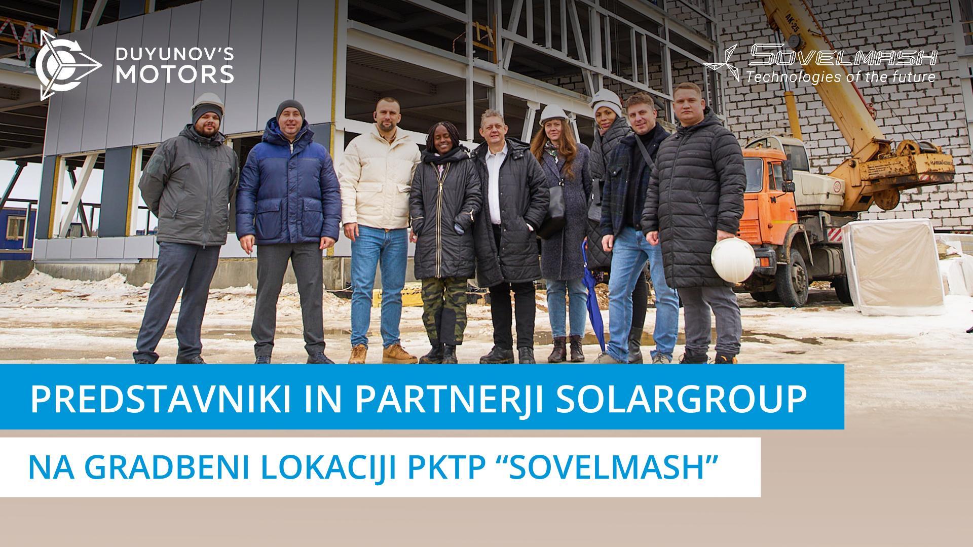 Predstavniki SOLARGROUP in tujih partnerjev so obiskali gradbišče PKTP "Sovelmash"