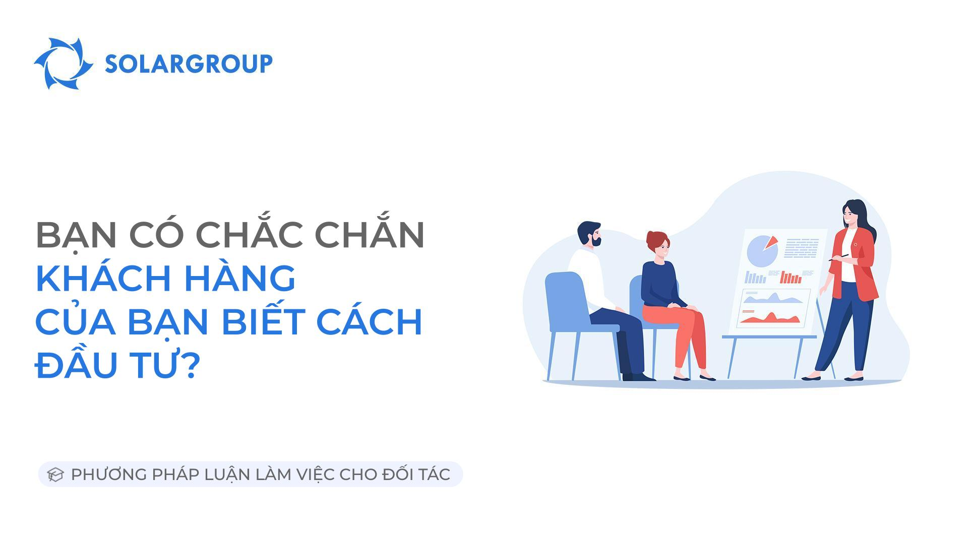 Bạn có chắc chắn khách hàng của bạn biết cách đầu tư? | Phương pháp làm việc của đối tác