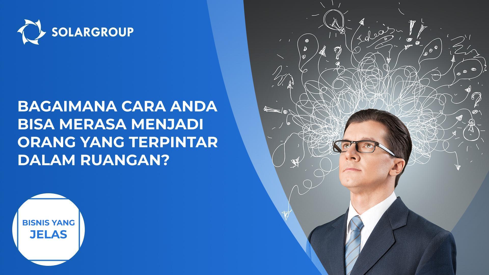 Bagaimana Anda bisa merasa menjadi orang yang terpintar dalam ruangan? | Bisnis yang jelas