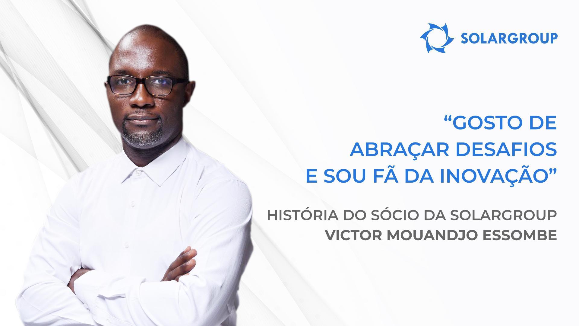 Eu e a minha equipa temos planos incríveis para o futuro! A história do sócio da SOLARGROUP Victor Mouandjo Essombe