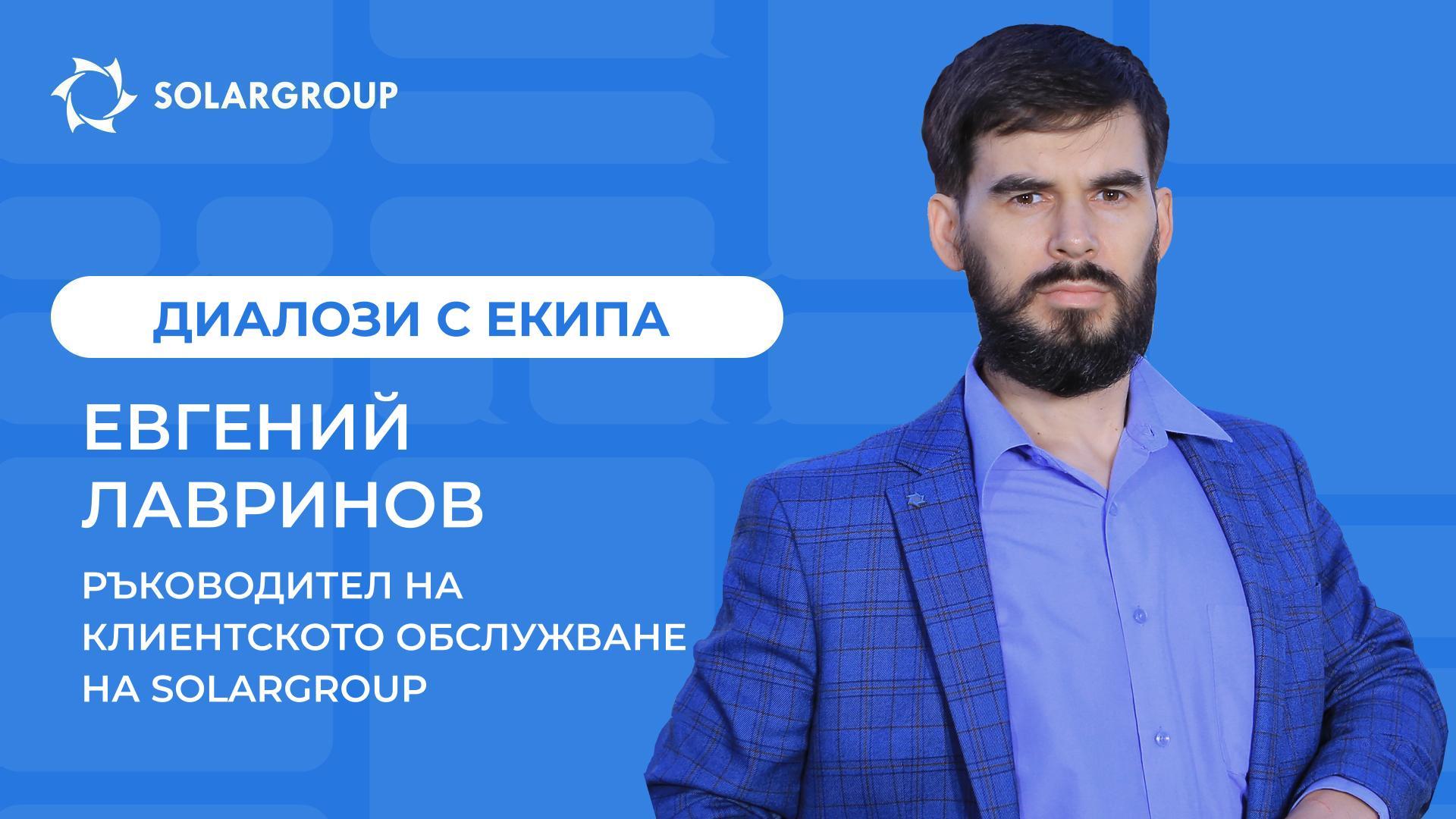 Диалози с екипа на SOLARGROUP | Евгений Лавринов, Ръководител на клиентското обслужване