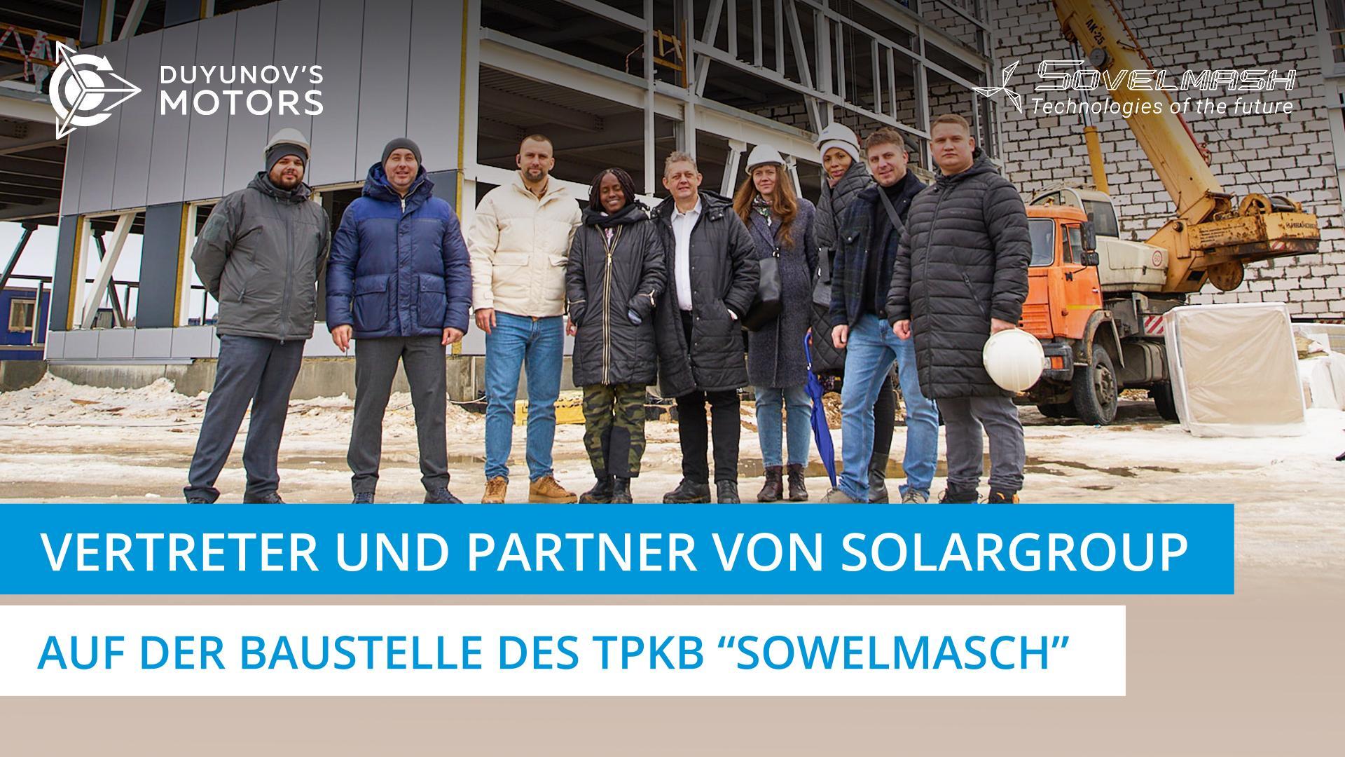 Vertreter der Gesellschaft SOLARGROUP und ausländische Partner besichtigten die Baustelle des TPKB "Sowelmasch"