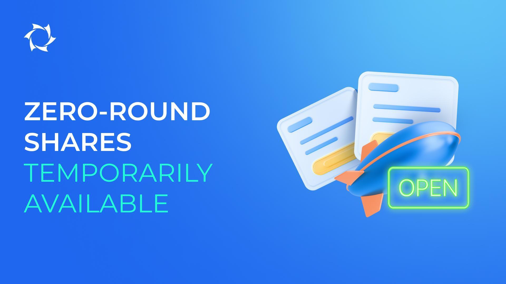 We are opening access for one month to zero round shares