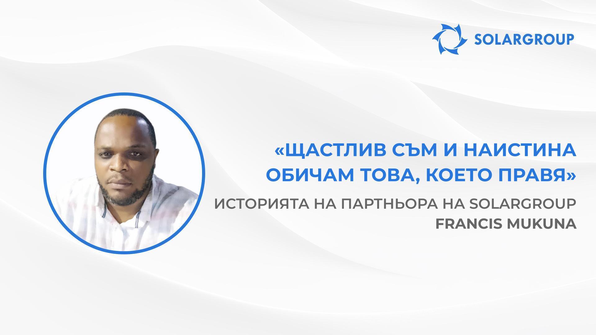 Искам да стана напълно независим финансово | Историята на партньора на SOLARGROUP Francis Mukuna