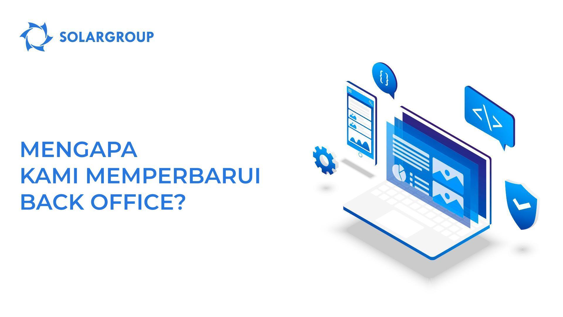 Mengapa kami memperbarui back office?