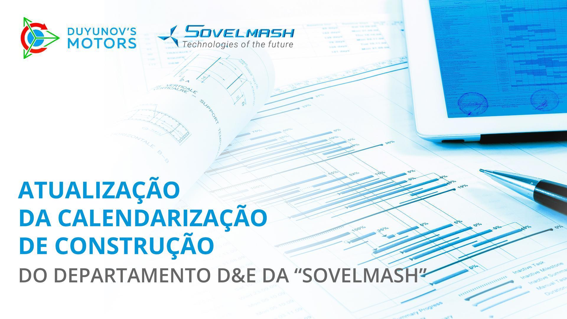 Atualização da calendarização de construção do departamento D&E da "Sovelmash"