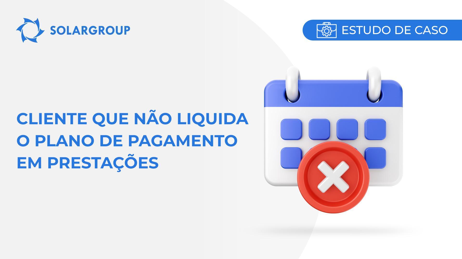 Cliente que não liquida o plano de pagamento em prestações | Estudo de caso derivado da experiência de um sócio
