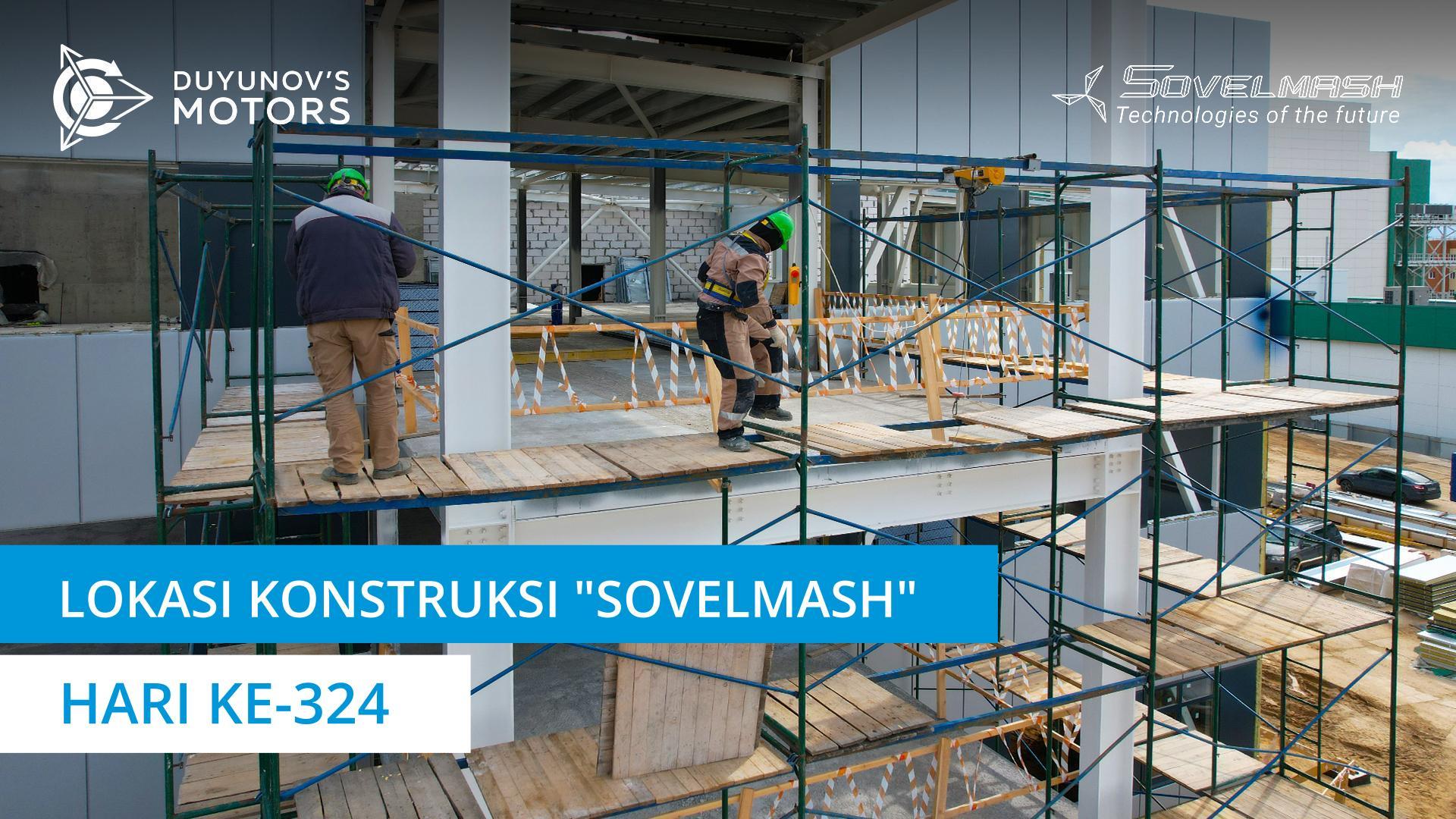 Konstruksi D&E "Sovelmash" | Hari ke-324