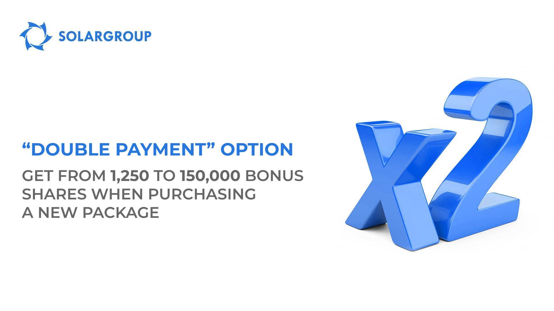 "Double Payment" option: get from 1,250 to 150,000 bonus shares when purchasing a new package