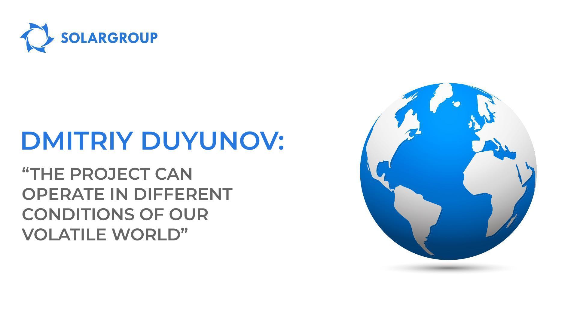 Dmitriy Duyunov: "The project can operate in different conditions of our volatile world."
