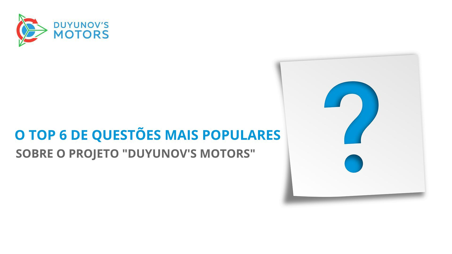 O top 6 das questões mais populares sobre o projeto "Duyunov's motors"