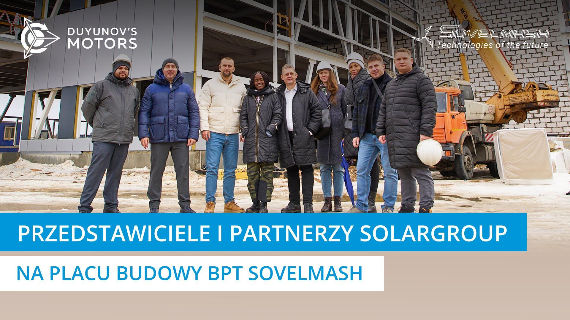 Przedstawiciele SOLARGROUP i partnerzy zagraniczni odwiedzili plac budowy BPT Sovelmash