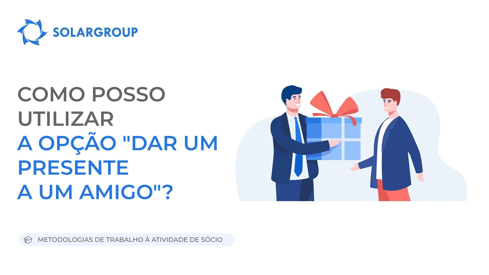 Como posso utilizar a opção "Dar um presente a um Amigo" | Metodologias de Trabalho à Atividade de Sócio Dia 13 de abril de 2023
